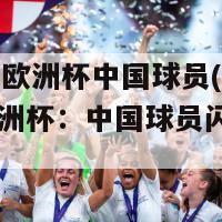 2024年欧洲杯中国球员(2024年欧洲杯：中国球员闪耀欧陆绿茵)